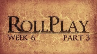 RollPlay Week Seven  Part 3 [upl. by Aritak]