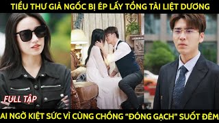 Tiểu thư ngốc bị ép lấy tổng tài liệt dương ai ngờ kiệt sức vì cùng chồng quotđóng gạchquot suốt đêm [upl. by Suhail]