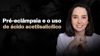 Préeclâmpsia e o uso de ácido acetilsalicílico [upl. by Enytnoel951]