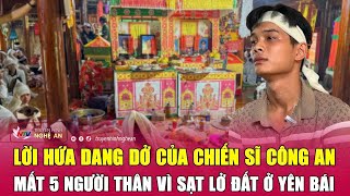 Lời hứa dang dở của chiến sĩ công an mất 5 người thân vì sạt lở đất ở Yên Bái [upl. by Nanerb]