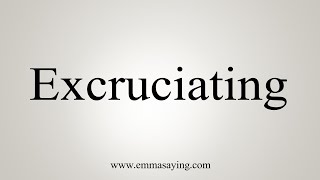 How To Say Excruciating [upl. by Loree]