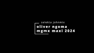 OLIVER NGOMA MGMX MAXI SELEKTA JOHNMIX 2024 [upl. by Gnuhc]