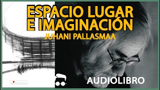 ESPACIO LUGAR MEMORIA E IMAGINACIÓN Texto de JUHANI PALLASMAA [upl. by Theresa]