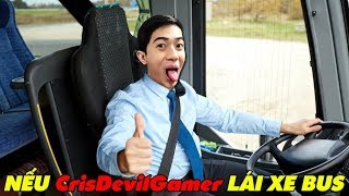 NẾU CrisDevilGamer LÁI XE BUS [upl. by Hayyim]