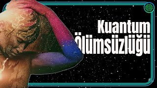 Sen Ölümsüzsün  Kuantum Ölümsüzlüğü [upl. by Ainirtak]