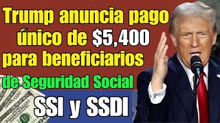 Trump Anuncia Pago Único de 5400 para Beneficiarios de Seguro Social SSI y SSDI [upl. by Chapnick908]