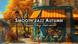 Smooth Jazz Music at Autumn Coffee Shop that Makes You Feel Positive and Calm 🍂 Fall Jazz Playlist [upl. by Olegnaid551]