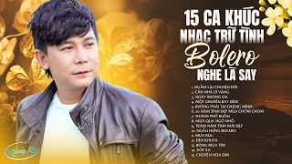 15 Ca Khúc Nhạc Trữ Tình Bolero NGHE LÀ SAY ♫ Nam Ca Sĩ Có Giọng Hát Cực Ngọt Ngào Đốn Tim Khán Giả [upl. by Vtarj702]