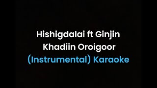 Hishigdalai ft Ginjin  Khadiin Oroigoor Instrumental Karaoke [upl. by Eleira]