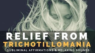 RELIEF FROM TRICHOTILLOMANIA  Subliminal Affirmations to Reduce Symptoms of Hair Pulling Disorder [upl. by Wootten]