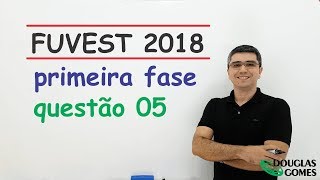 Questão 05 FUVEST 2018 Fase 1 Prova V [upl. by Tiffanie471]