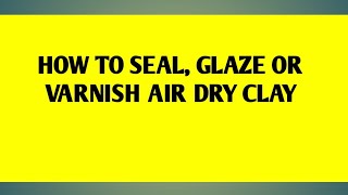 How to seal varnish or glaze air dry clay [upl. by Truitt]