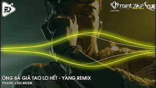 BỌN ANH CHƠI KINH TẾ  ÔNG BÀ GIÀ TAO LO HẾT YANG REMIX  NHẠC TẨM ĐÁ TIKTOK HOT TREND 2023 [upl. by Macleod]