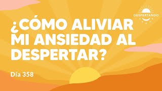 ¿Cómo aliviar mi ansiedad al despertar  Día 358 Año 3  Despertando Podcast [upl. by Cassy]