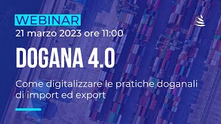 Webinar  Dogana 40 Come digitalizzare le pratiche doganali di import ed export  21032023 [upl. by Lavinie]