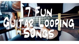 7 FUN guitar LOOPING songs  and HOW TO DO IT [upl. by Anhsirk867]