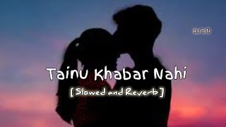 Teinu khabar Nahi  Slowed and Reverb  Atif Aslam  Love story  rslofi slowedandreverb love [upl. by Feodore]