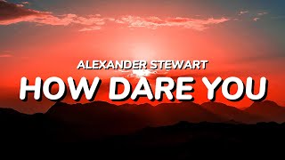 Alexander Stewart  how dare you Lyrics [upl. by Inglebert322]