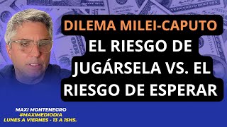 DILEMA MILEICAPUTO RIESGO DE JUGÁRSELA VS RIESGO DE ESPERAR maximediodía  Maxi Montenegro [upl. by Ute]