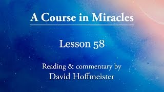 ACIM Lessons  58 Plus Text with Prayer by David Hoffmeister A Course In Miracles [upl. by Evvy]