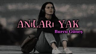 Burcu Güneş  Anıları Yak  lyricsşarkı sözleri 🎧 [upl. by Narrat]