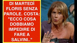 DI MARTEDÌ FLORIS SENZA PAROLE COSTA quotECCO COSA DOBBIAMO IMPEDIRE DI FARE A SALVINIquot [upl. by Sofie346]