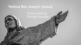 Yeshua Ben Joseph Jesus Channelled By Pamela Aaralyn [upl. by Ennaeerb]