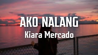 AKO NALANG  Cover by Kiara Mercado Lyrics Video [upl. by Aicel150]