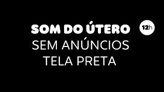 12 Horas de Som do Útero  SEM ANÚNCIOS  Tela Preta [upl. by Kennett]