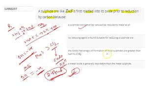 A sulphide ore like ZnS is first roasted into its oxide prior to reduction by carbon because [upl. by Sherburn]