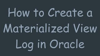 How to Create a Materialized View Log in Oracle [upl. by Valiant]