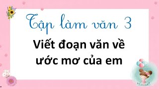 Viết đoạn văn về ước mơ của em  Tập làm văn 3 [upl. by Ylrak]