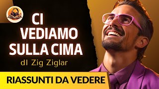 RIASSUNTO DI CI VEDIAMO SULLA CIMA DI ZIG ZIGLAR [upl. by Nirol]