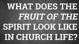 What Does the Fruit of the Spirit Look Like in Church Life [upl. by Wager]