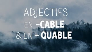 ADJECTIFS en CABLE ou en QUABLE [upl. by Fried]