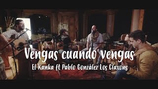 El Kanka  Vengas Cuando Vengas feat Loli Molina amp Pablo González Los Claxons [upl. by Yssor140]