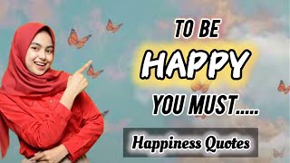 To Be Happy You Must   Best Happiness Quotes  Quotes On Happiness [upl. by Enneiluj602]