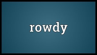 Rowdy Meaning [upl. by Elatsyrc]