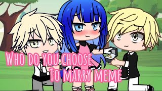 Who do you choose to marry memeAdrienetteItz Madie [upl. by O'Donoghue]