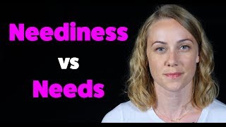 Neediness vs Needs [upl. by Nossyla]