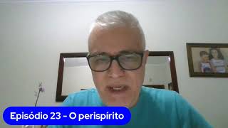 Episódio 23 O perispírito [upl. by Kinata]