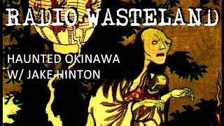 Radio Wasteland 85 Haunted Okinawa w Jake Hinton [upl. by Saiasi]