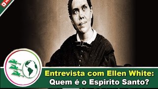 Entrevista com Ellen White Sobre quem é o Espirito Santo [upl. by Senhauser]