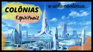 A vida continua Relatos sobre as COLÔNIAS ESPIRITUAIS  PSICOGRAFIA [upl. by Elidad799]