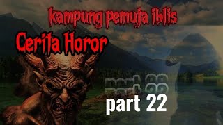 Cerita horor Kampung Pemuja iblis Part 22 [upl. by Lizzy]