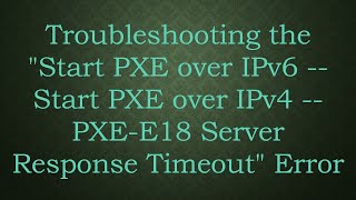 Troubleshooting quotStart PXE over IPv6  Start PXE over IPv4  PXEE18 Server Response Timeoutquot Error [upl. by Lynsey617]