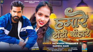 New हमार नीहारे ढोढ़ी  SatwanshManmani  Mansha Mahi  Hamare Dhodhi Nihare  New Bhojpuri Song [upl. by Huff]