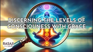 Discerning the levels of consciousness within ourselves and our loved ones with grace [upl. by Kurtzig]