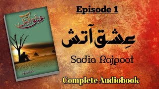 Ishq Aatish by Sadia Rajpoot  Episode 1 Complete Audio Novel [upl. by Esilahs852]