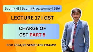 Charge of GST 5  GST  Lecture 17  Bcom H  Bcom Programme  BBA  Shashwat Puri [upl. by Tarton]